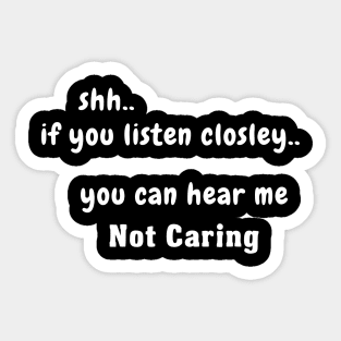 Shh.. If You Listen Closely.. You Can Hear Me Not Caring Sticker